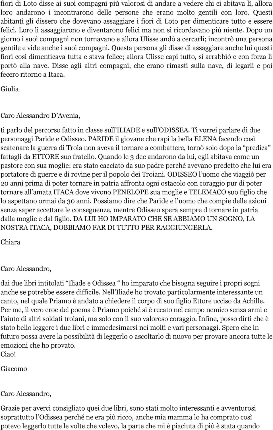 Dopo un giorno i suoi compagni non tornavano e allora Ulisse andò a cercarli; incontrò una persona gentile e vide anche i suoi compagni.