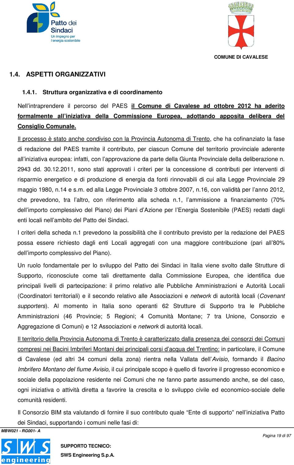 Il processo è stato anche condiviso con la Provincia Autonoma di Trento, che ha cofinanziato la fase di redazione del PAES tramite il contributo, per ciascun Comune del territorio provinciale