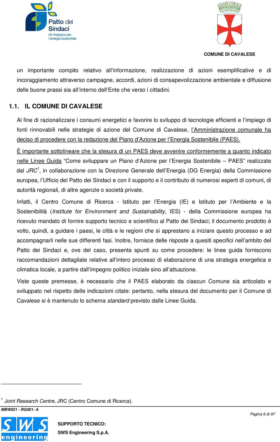 1. IL COMUNE DI CAVALESE Al fine di razionalizzare i consumi energetici e favorire lo sviluppo di tecnologie efficienti e l impiego di fonti rinnovabili nelle strategie di azione del Comune di