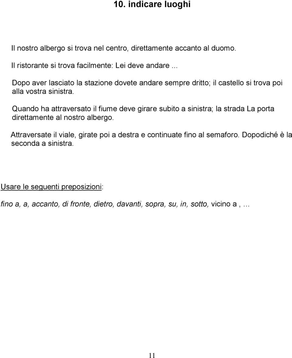 Quando ha attraversato il fiume deve girare subito a sinistra; la strada La porta direttamente al nostro albergo.