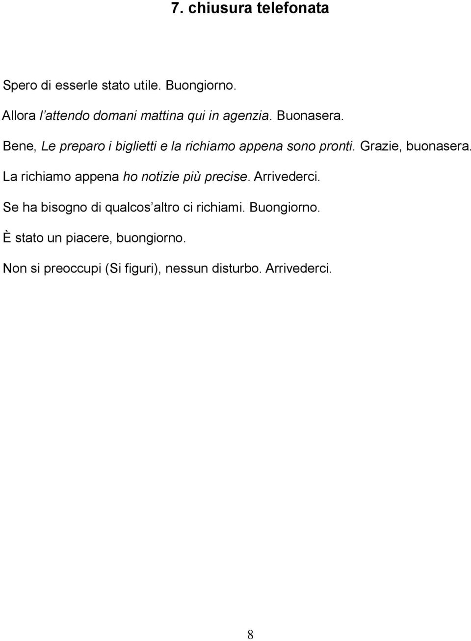 Bene, Le preparo i biglietti e la richiamo appena sono pronti. Grazie, buonasera.