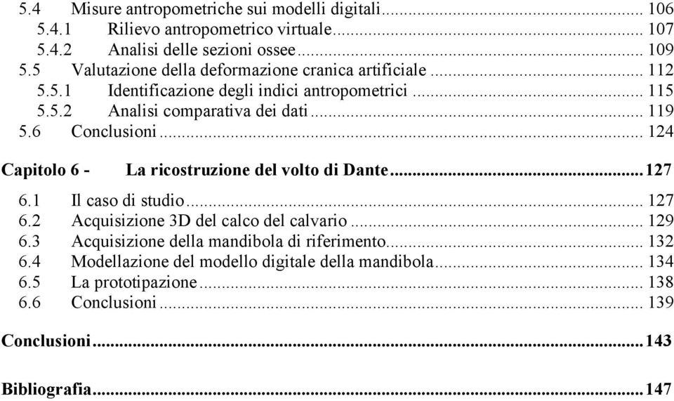 6 Conclusioni... 124 Capitolo 6 - La ricostruzione del volto di Dante...127 6.1 Il caso di studio... 127 6.2 Acquisizione 3D del calco del calvario... 129 6.