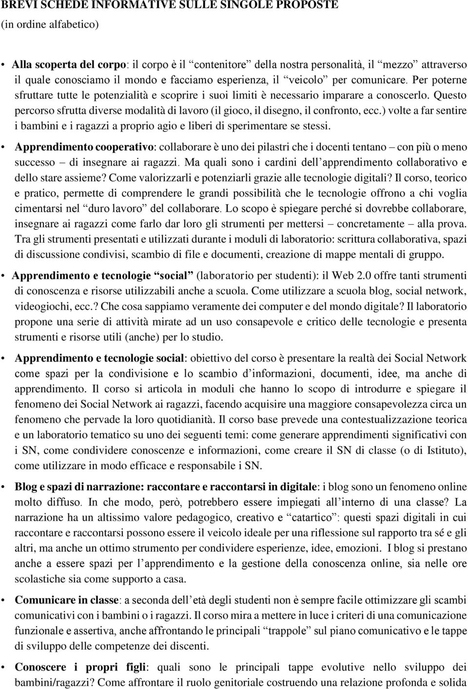 Questo percorso sfrutta diverse modalità di lavoro (il gioco, il disegno, il confronto, ecc.) volte a far sentire i bambini e i ragazzi a proprio agio e liberi di sperimentare se stessi.