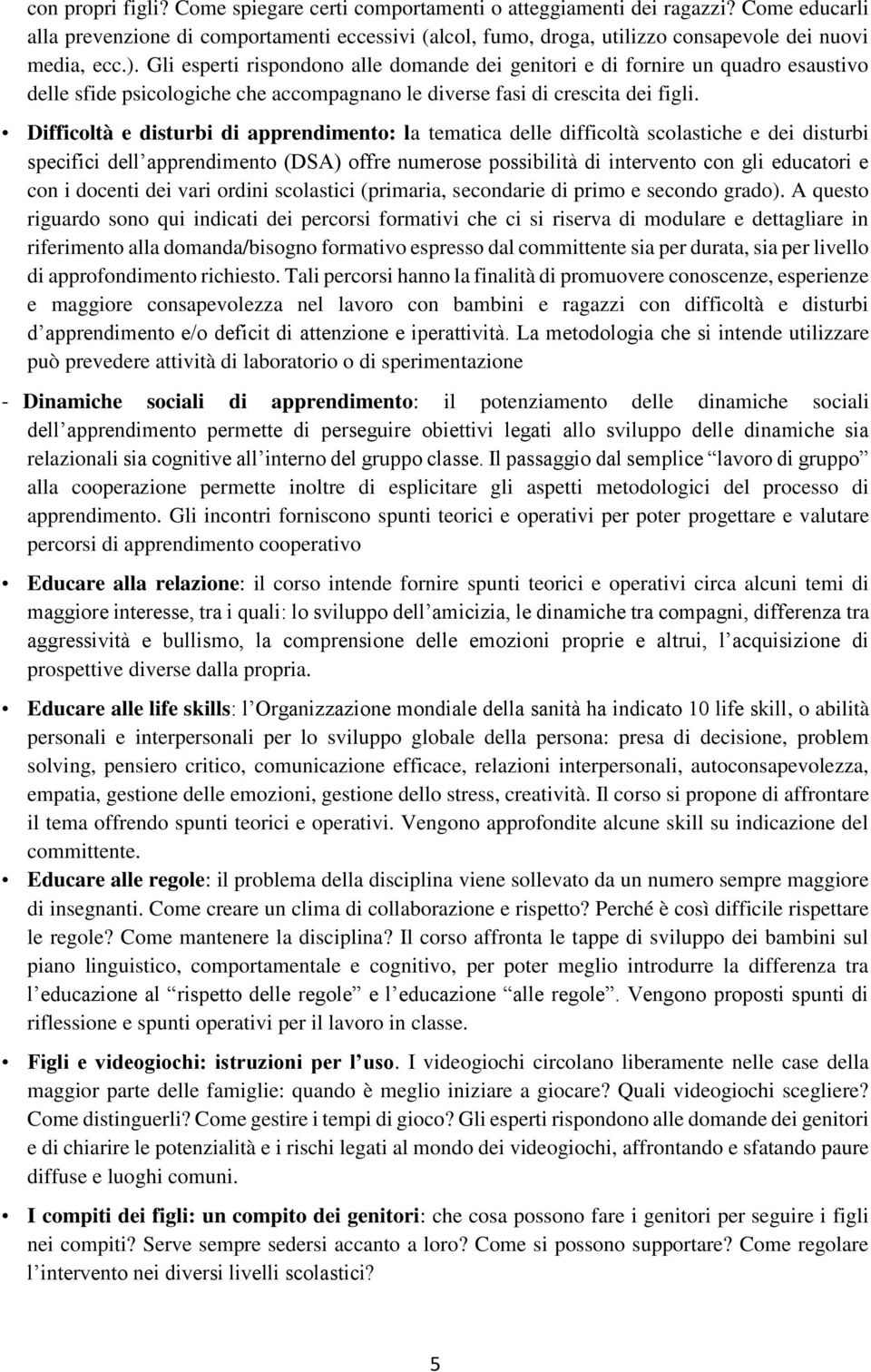 Gli esperti rispondono alle domande dei genitori e di fornire un quadro esaustivo delle sfide psicologiche che accompagnano le diverse fasi di crescita dei figli.