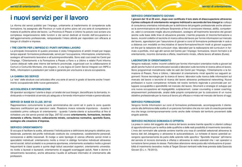 La Provincia di Pesaro e Urbino ha potuto così avviare una complessa riorganizzazione delle funzioni e dei servizi dedicati al mondo dell occupazione e dell aggiornamento professionale, reimpostando