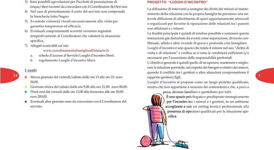 6) Eventuali comportamenti scorretti verranno segnalati tempestivamente al Coordinatore che valuterà la situazione specifica. 7) Allegati scaricabili sul sito www.coordinamentofamiglieaffidatarie.