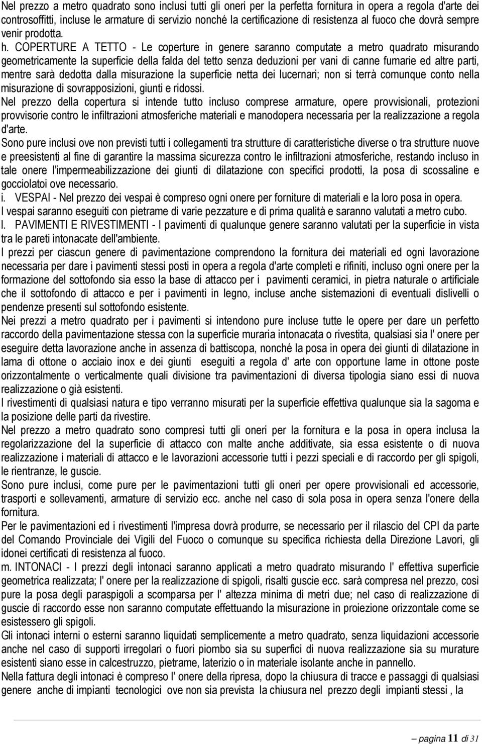 COPERTURE A TETTO - Le coperture in genere saranno computate a metro quadrato misurando geometricamente la superficie della falda del tetto senza deduzioni per vani di canne fumarie ed altre parti,