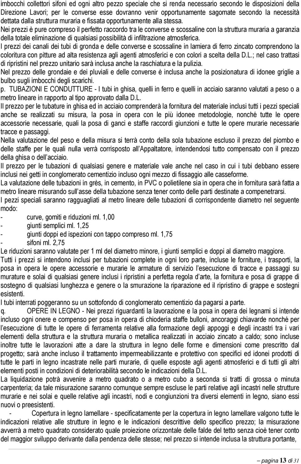 Nei prezzi è pure compreso il perfetto raccordo tra le converse e scossaline con la struttura muraria a garanzia della totale eliminazione di qualsiasi possibilità di infiltrazione atmosferica.