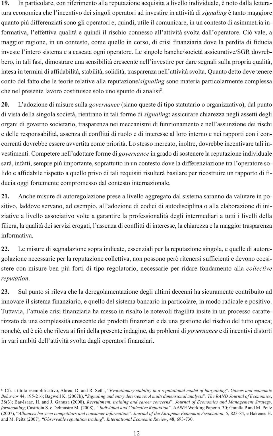 svolta dall operatore. Ciò vale, a maggior ragione, in un contesto, come quello in corso, di crisi finanziaria dove la perdita di fiducia investe l intero sistema e a cascata ogni operatore.