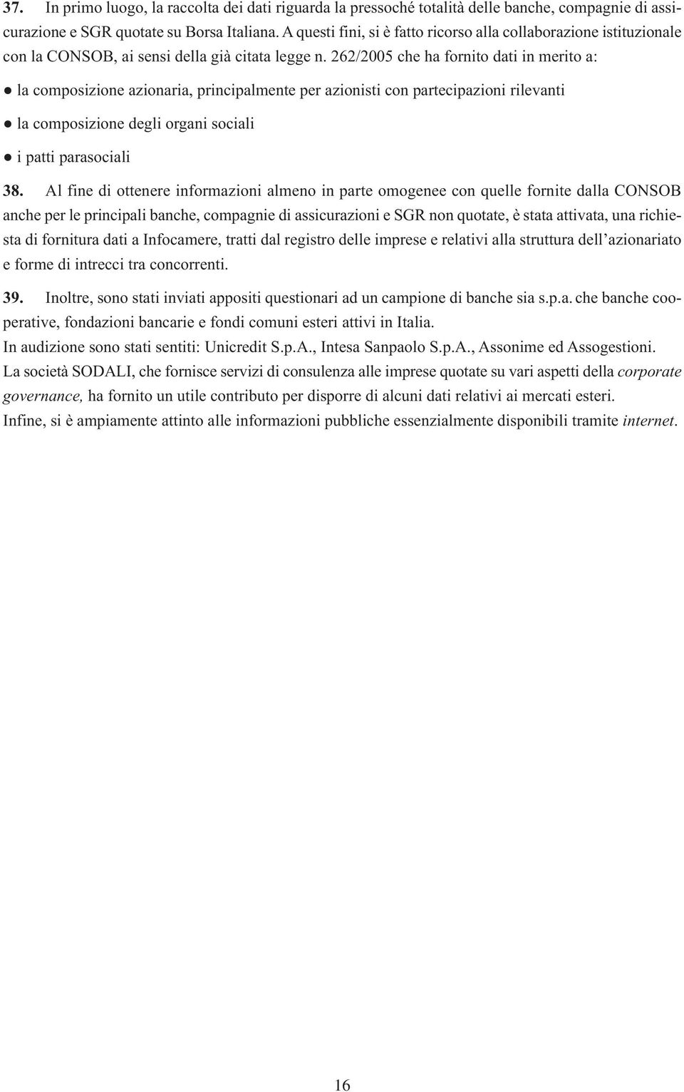 262/2005 che ha fornito dati in merito a: la composizione azionaria, principalmente per azionisti con partecipazioni rilevanti la composizione degli organi sociali i patti parasociali 38.