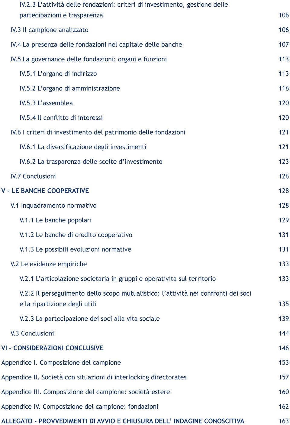 5.4 Il conflitto di interessi 120 IV.6 I criteri di investimento del patrimonio delle fondazioni 121 IV.6.1 La diversificazione degli investimenti 121 IV.6.2 La trasparenza delle scelte d investimento 123 IV.