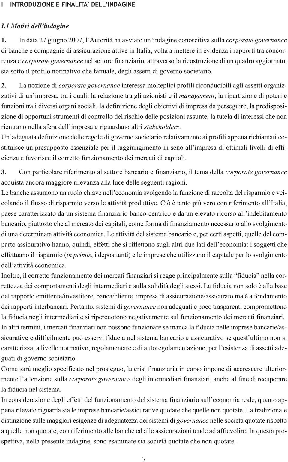 concorrenza e corporate governance nel settore finanziario, attraverso la ricostruzione di un quadro aggiornato, sia sotto il profilo normativo che fattuale, degli assetti di governo societario. 2.