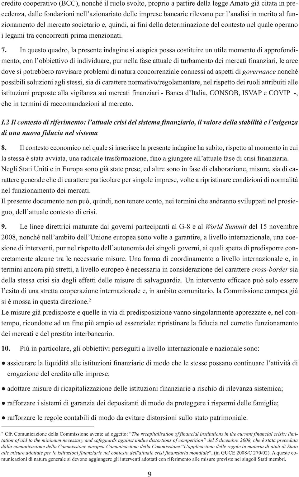 In questo quadro, la presente indagine si auspica possa costituire un utile momento di approfondimento, con l obbiettivo di individuare, pur nella fase attuale di turbamento dei mercati finanziari,