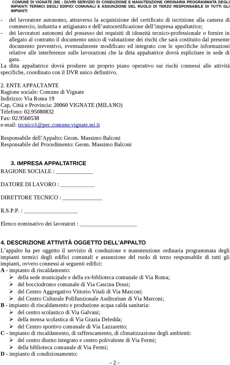 il documento unico di valutazione dei rischi che sarà costituito dal presente documento preventivo, eventualmente modificato ed integrato con le specifiche informazioni relative alle interferenze