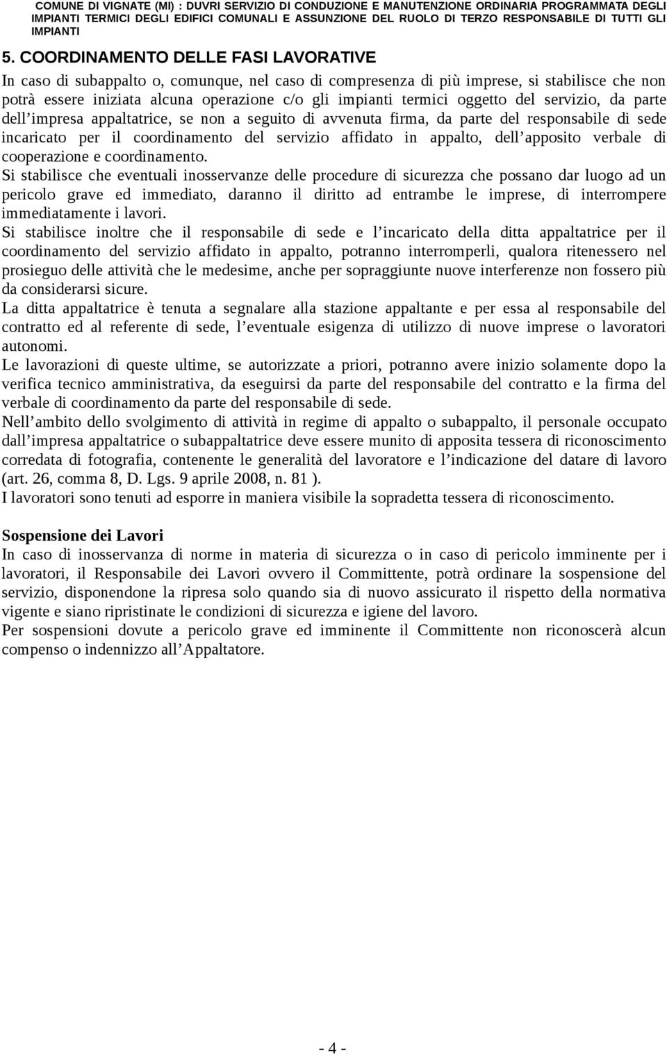 oggetto del servizio, da parte dell impresa appaltatrice, se non a seguito di avvenuta firma, da parte del responsabile di sede incaricato per il coordinamento del servizio affidato in appalto, dell