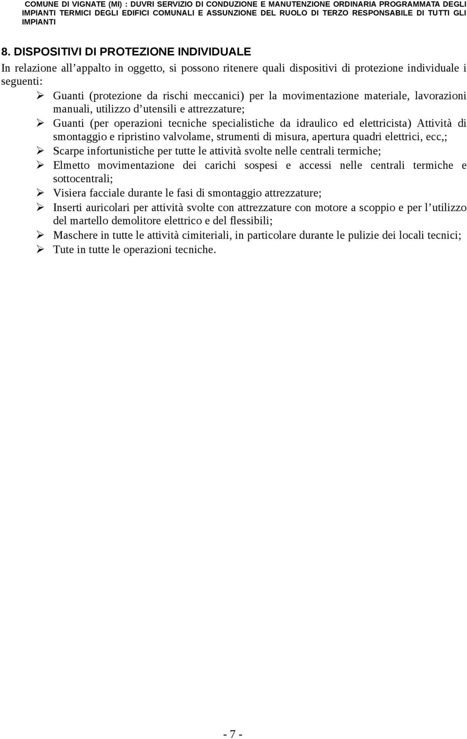 movimentazione materiale, lavorazioni manuali, utilizzo d utensili e attrezzature; Guanti (per operazioni tecniche specialistiche da idraulico ed elettricista) Attività di smontaggio e ripristino