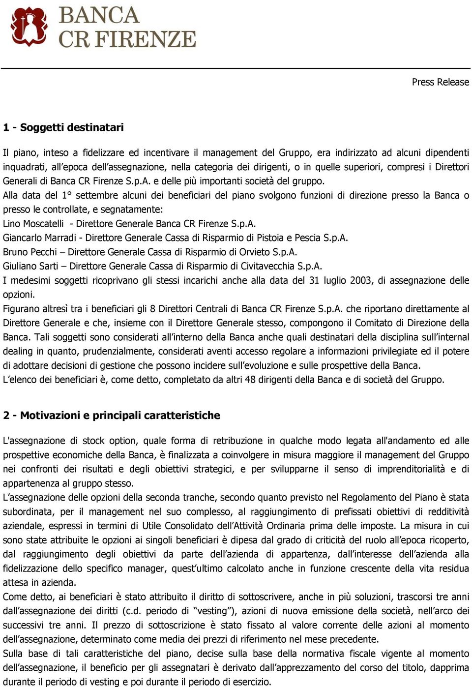 Alla data del 1 settembre alcuni dei beneficiari del piano svolgono funzioni di direzione presso la Banca o presso le controllate, e segnatamente: Lino Moscatelli - Direttore Generale Banca CR