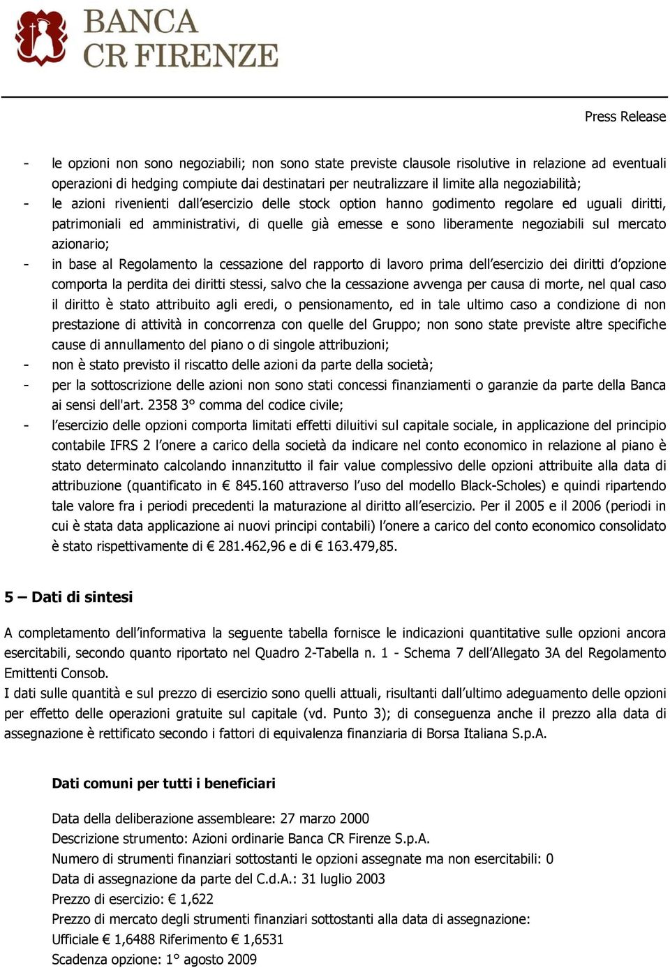 azionario; - in base al Regolamento la cessazione del rapporto di lavoro prima dell esercizio dei diritti d opzione comporta la perdita dei diritti stessi, salvo che la cessazione avvenga per causa