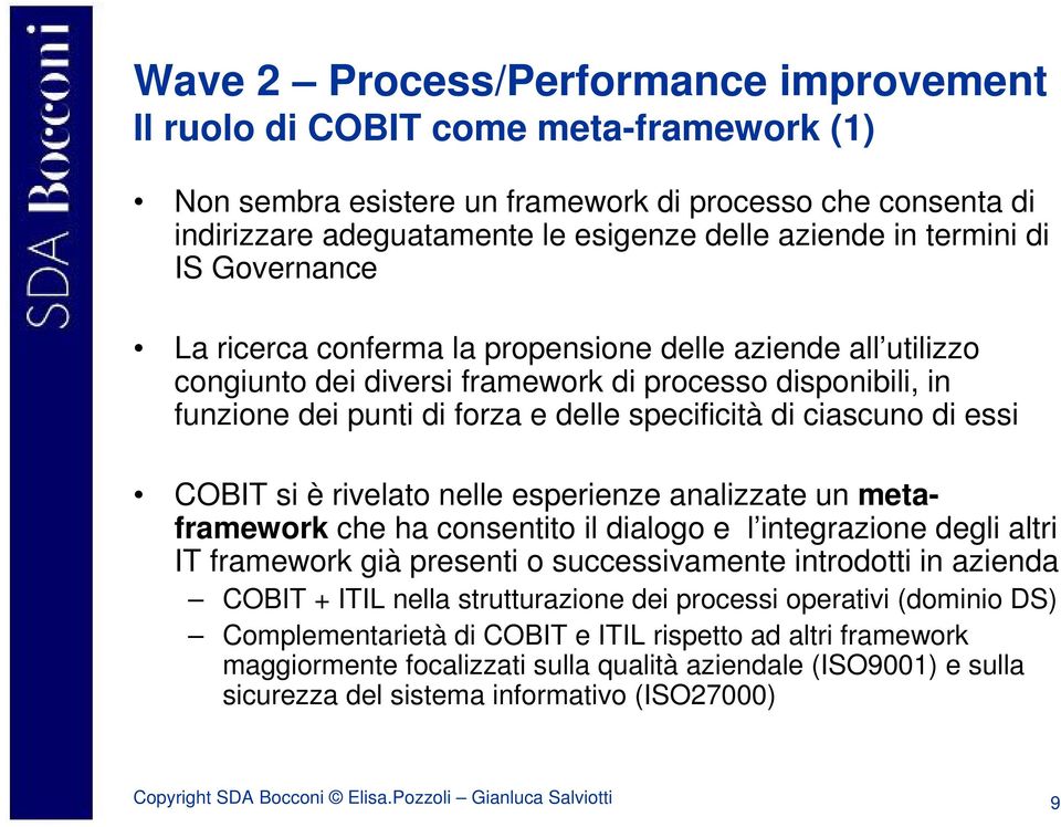 ciascuno di essi COBIT si è rivelato nelle esperienze analizzate un metaframework che ha consentito il dialogo e l integrazione degli altri IT framework già presenti o successivamente introdotti in