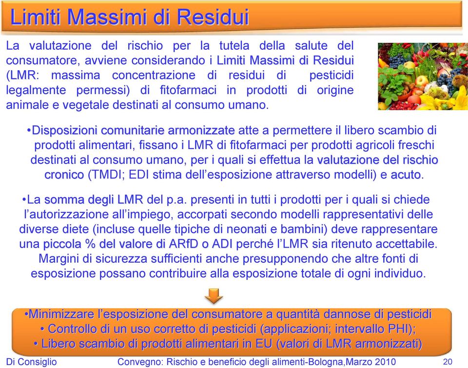 Disposizioni comunitarie armonizzate atte a permettere il libero scambio di prodotti alimentari, fissano i LMR di fitofarmaci per prodotti agricoli freschi destinati al consumo umano, per i quali si