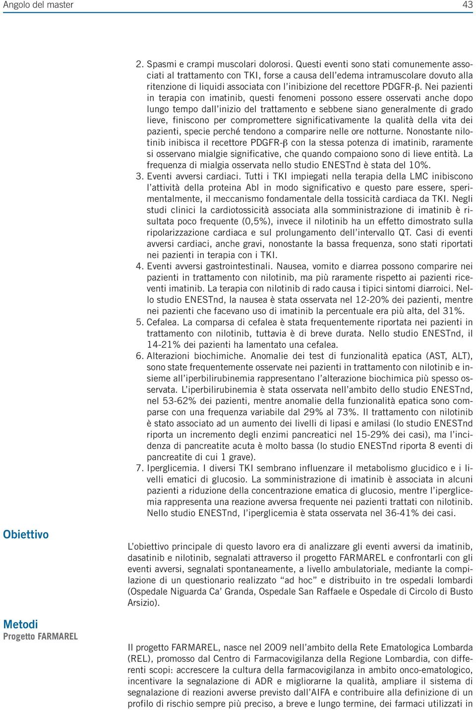 Nei pazienti in terapia con imatinib, questi fenomeni possono essere osservati anche dopo lungo tempo dall inizio del trattamento e sebbene siano generalmente di grado lieve, finiscono per