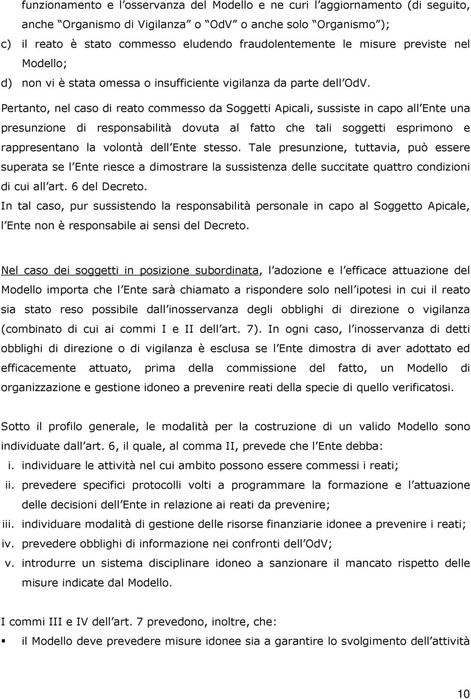 Pertanto, nel caso di reato commesso da Soggetti Apicali, sussiste in capo all Ente una presunzione di responsabilità dovuta al fatto che tali soggetti esprimono e rappresentano la volontà dell Ente