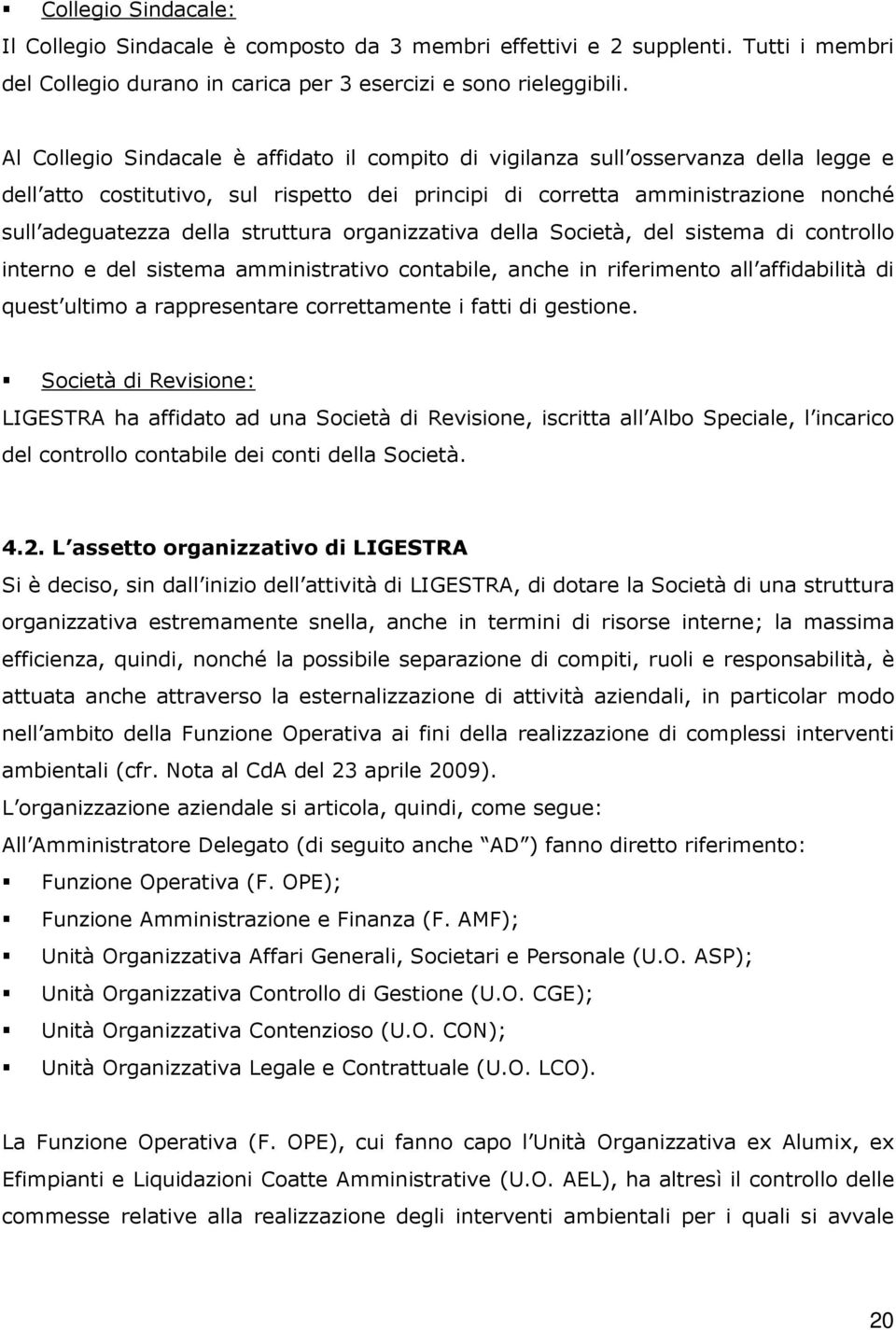 struttura organizzativa della Società, del sistema di controllo interno e del sistema amministrativo contabile, anche in riferimento all affidabilità di quest ultimo a rappresentare correttamente i