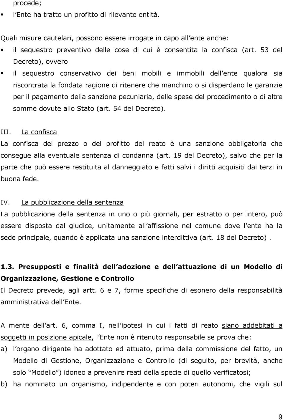 53 del Decreto), ovvero il sequestro conservativo dei beni mobili e immobili dell ente qualora sia riscontrata la fondata ragione di ritenere che manchino o si disperdano le garanzie per il pagamento