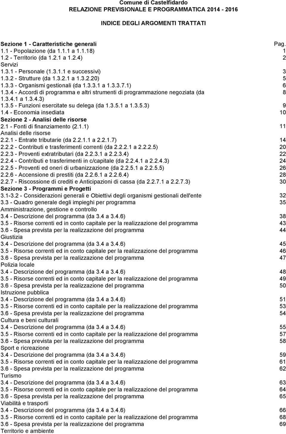 3.4.1 a 1.3.4.3) 1.3.5 - Funzioni esercitate su delega (da 1.3.5.1 a 1.3.5.3) 9 1.4 - Economia insediata 10 Sezione 2 - Analisi delle risorse 2.1 - Fonti di finanziamento (2.1.1) 11 Analisi delle risorse 2.