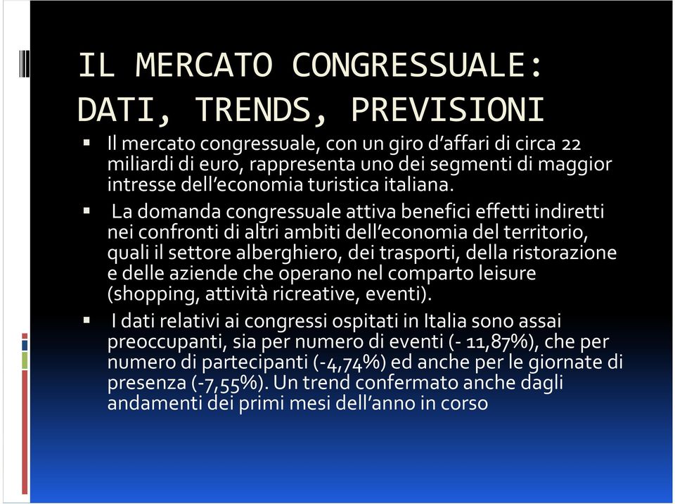 La domanda congressuale attiva benefici effetti indiretti nei confronti di altri ambiti dell economia del territorio, quali il settore alberghiero, dei trasporti, della ristorazione e