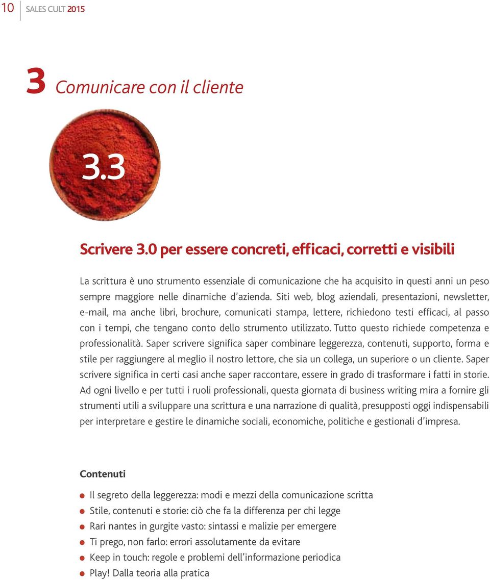 Siti web, blog aziendali, presentazioni, newsletter, e-mail, ma anche libri, brochure, comunicati stampa, lettere, richiedono testi efficaci, al passo con i tempi, che tengano conto dello strumento