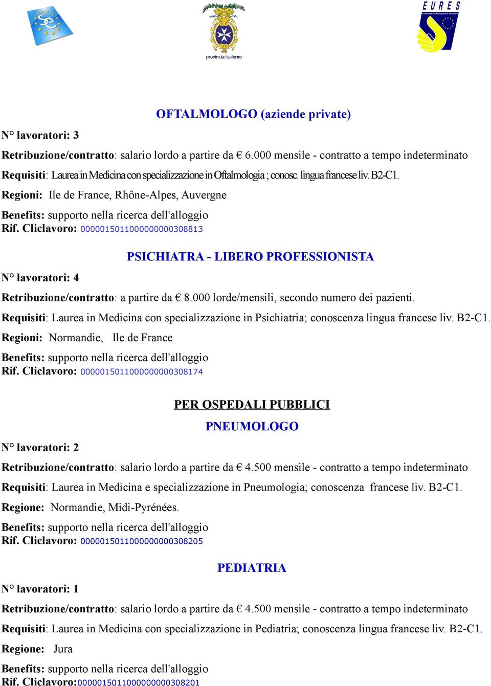 Regioni: Ile de France, Rhône-Alpes, Auvergne Rif. Cliclavoro: 0000015011000000000308813 N lavoratori: 4 PSICHIATRA - LIBERO PROFESSIONISTA Retribuzione/contratto: a partire da 8.