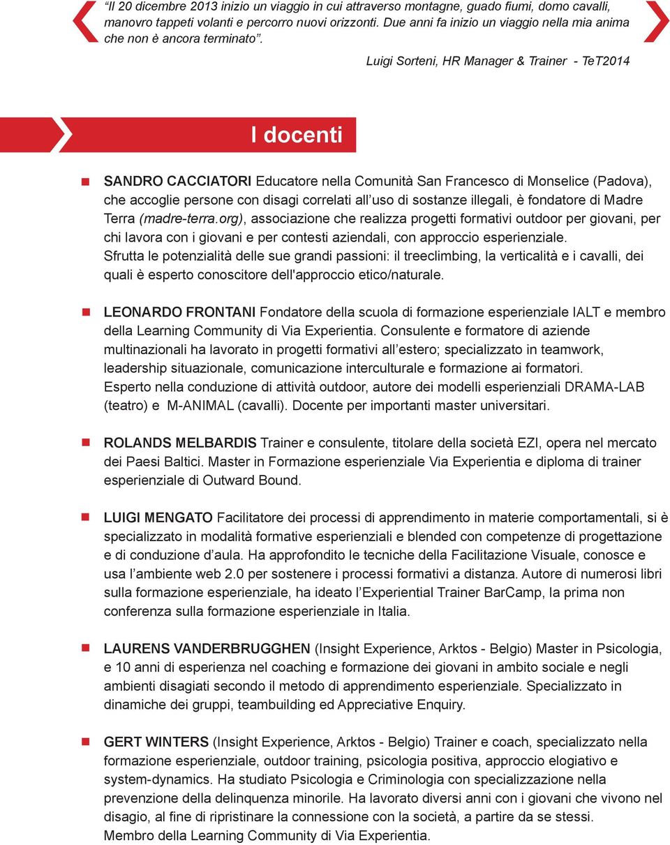 Luigi Sorteni, HR Manager & Trainer - TeT2014 I docenti SANDRO CACCIATORI Educatore nella Comunità San Francesco di Monselice (Padova), che accoglie persone con disagi correlati all uso di sostanze