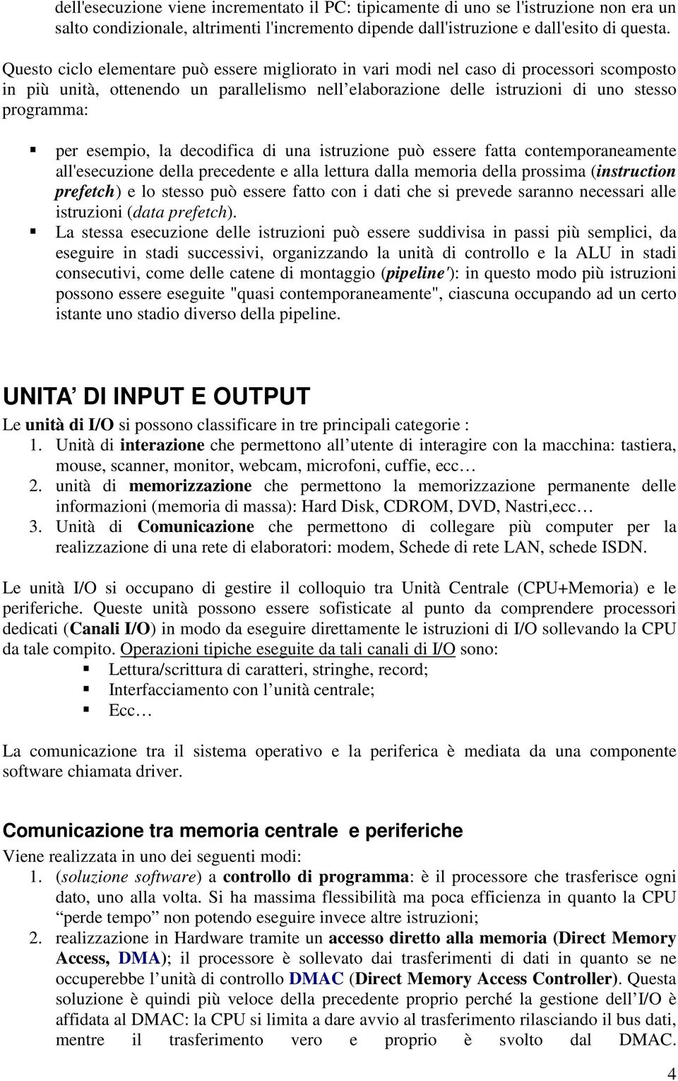 esempio, la decodifica di una istruzione può essere fatta contemporaneamente all'esecuzione della precedente e alla lettura dalla memoria della prossima (instruction prefetch) e lo stesso può essere