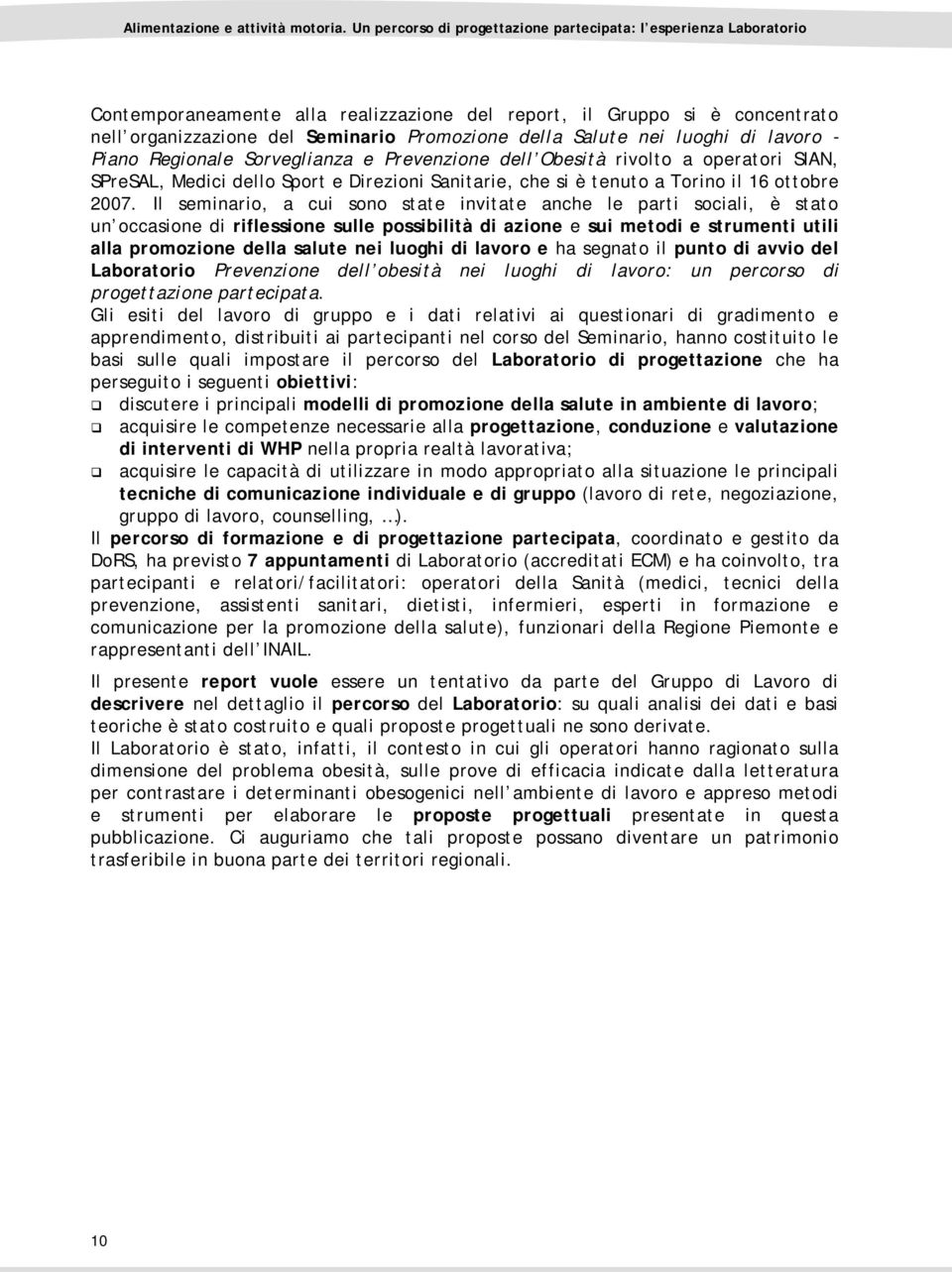 Il seminario, a cui sono state invitate anche le parti sociali, è stato un occasione di riflessione sulle possibilità di azione e sui metodi e strumenti utili alla promozione della salute nei luoghi