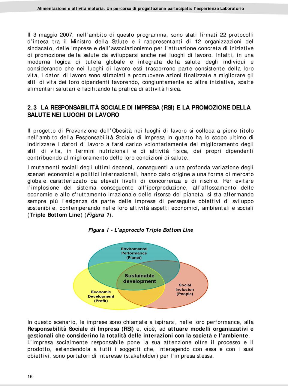 Infatti, in una moderna logica di tutela globale e integrata della salute degli individui e considerando che nei luoghi di lavoro essi trascorrono parte consistente della loro vita, i datori di