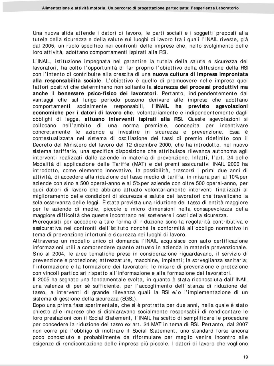 L INAIL, istituzione impegnata nel garantire la tutela della salute e sicurezza dei lavoratori, ha colto l opportunità di far proprio l obiettivo della diffusione della RSI con l intento di