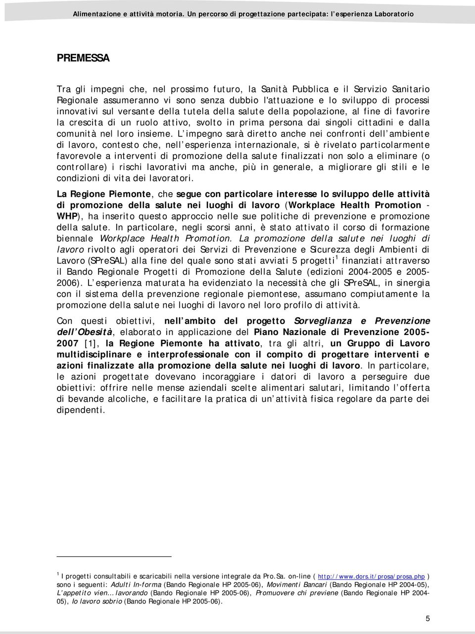 L impegno sarà diretto anche nei confronti dell ambiente di lavoro, contesto che, nell esperienza internazionale, si è rivelato particolarmente favorevole a interventi di promozione della salute