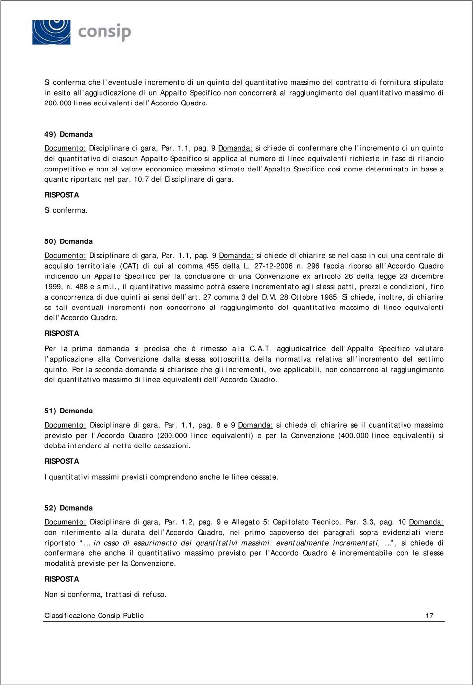 9 Domanda: si chiede di confermare che l incremento di un quinto del quantitativo di ciascun Appalto Specifico si applica al numero di linee equivalenti richieste in fase di rilancio competitivo e