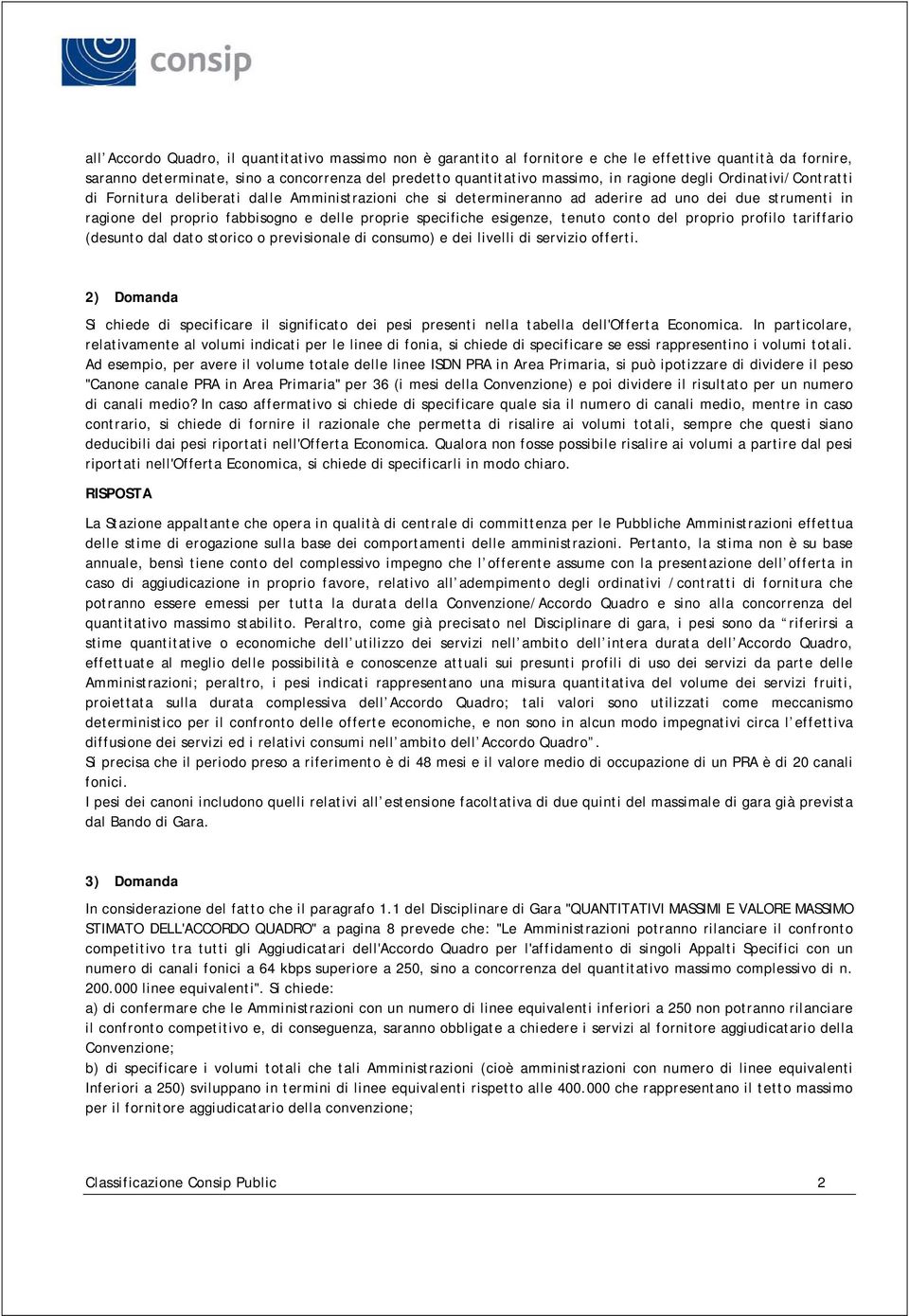 esigenze, tenuto conto del proprio profilo tariffario (desunto dal dato storico o previsionale di consumo) e dei livelli di servizio offerti.