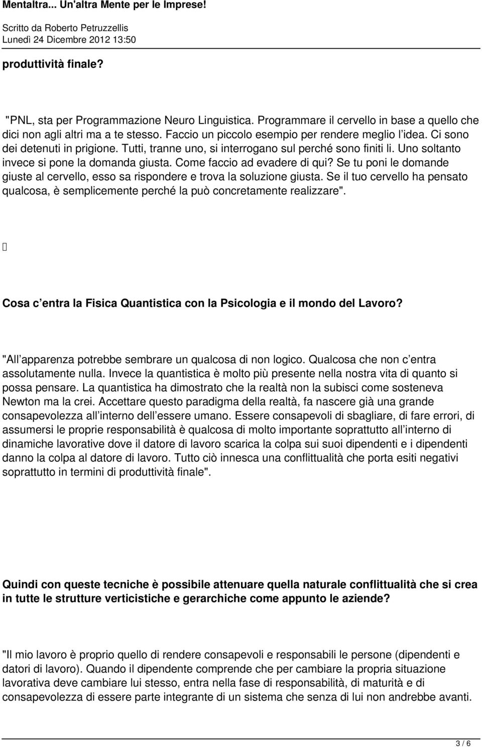 Come faccio ad evadere di qui? Se tu poni le domande giuste al cervello, esso sa rispondere e trova la soluzione giusta.