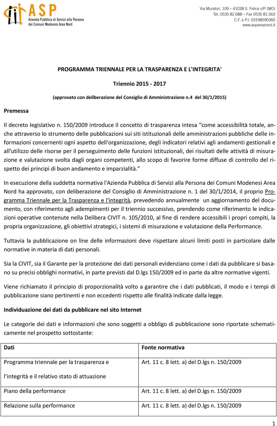 informazioni concernenti ogni aspetto dell'organizzazione, degli indicatori relativi agli andamenti gestionali e all'utilizzo delle risorse per il perseguimento delle funzioni istituzionali, dei