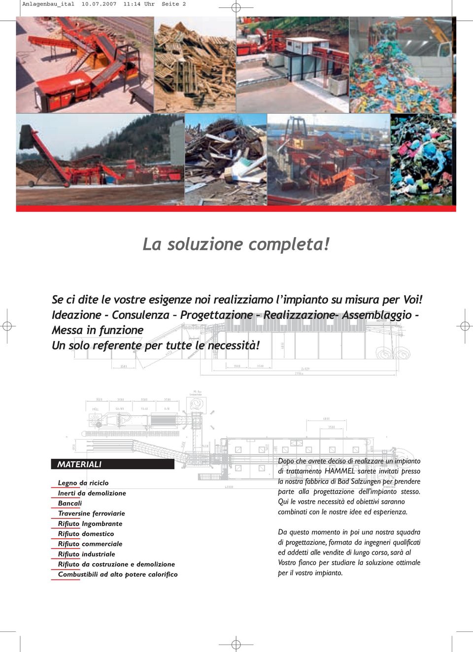 MATERIALI Legno da riciclo Inerti da demolizione Bancali Traversine ferroviarie Rifiuto Ingombrante Rifiuto domestico Rifiuto commerciale Rifiuto industriale Rifiuto da costruzione e demolizione