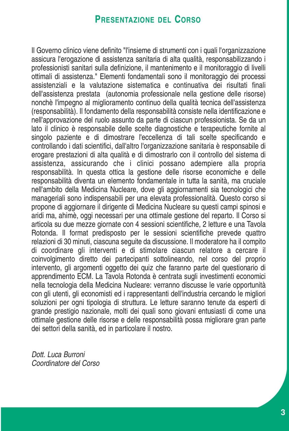 " Elementi fondamentali sono il monitoraggio dei processi assistenziali e la valutazione sistematica e continuativa dei risultati finali dell'assistenza prestata (autonomia professionale nella