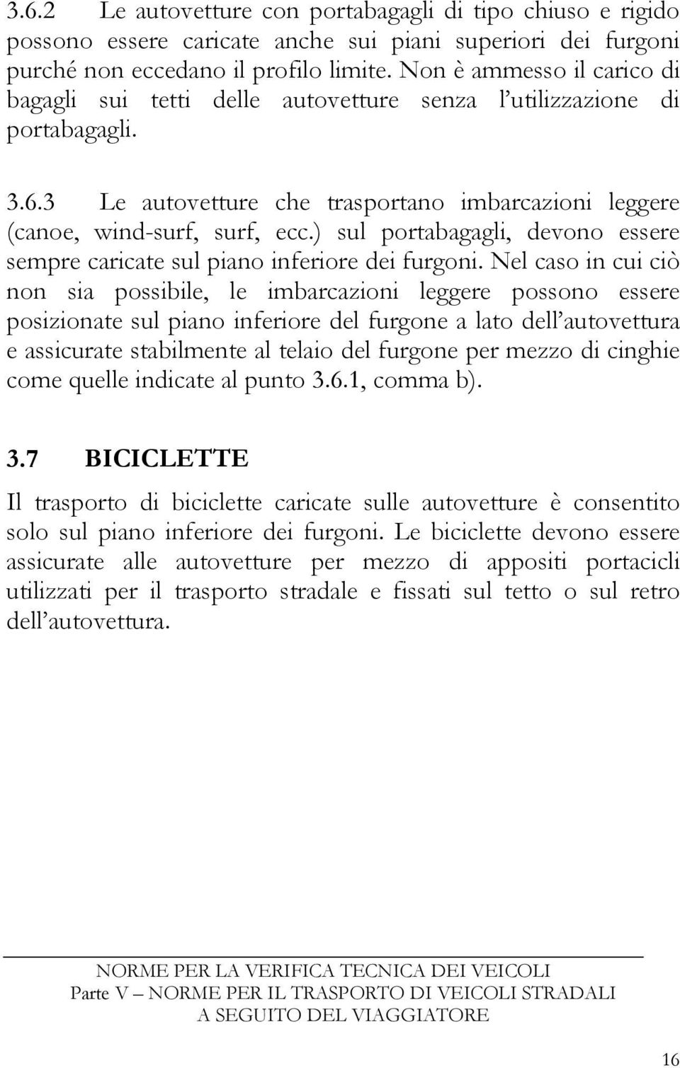 ) sul portabagagli, devono essere sempre caricate sul piano inferiore dei furgoni.