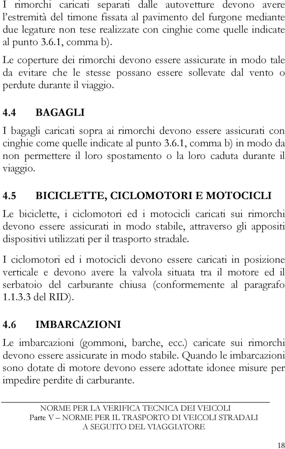 4 BAGAGLI I bagagli caricati sopra ai rimorchi devono essere assicurati con cinghie come quelle indicate al punto 3.6.