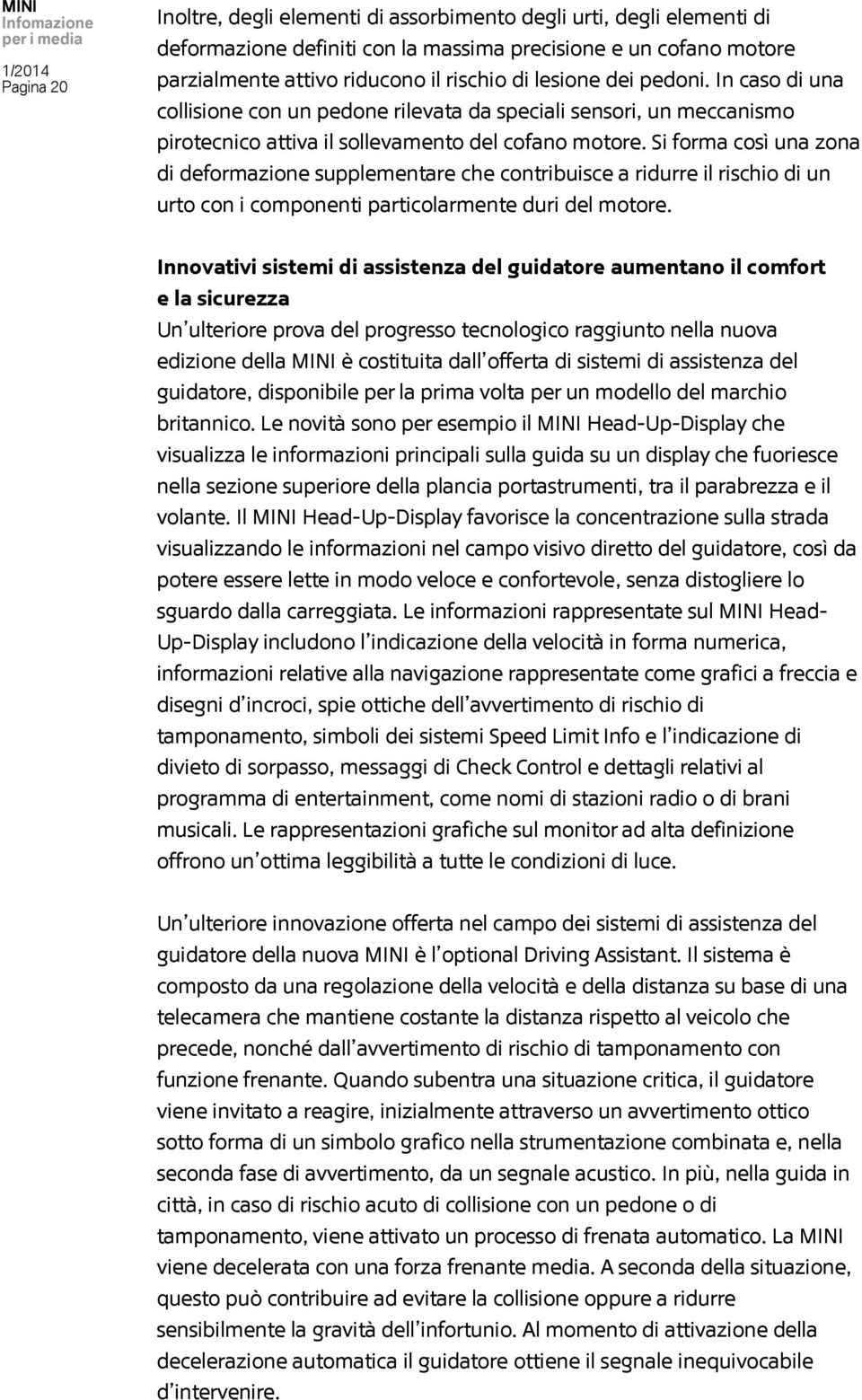 Si forma così una zona di deformazione supplementare che contribuisce a ridurre il rischio di un urto con i componenti particolarmente duri del motore.