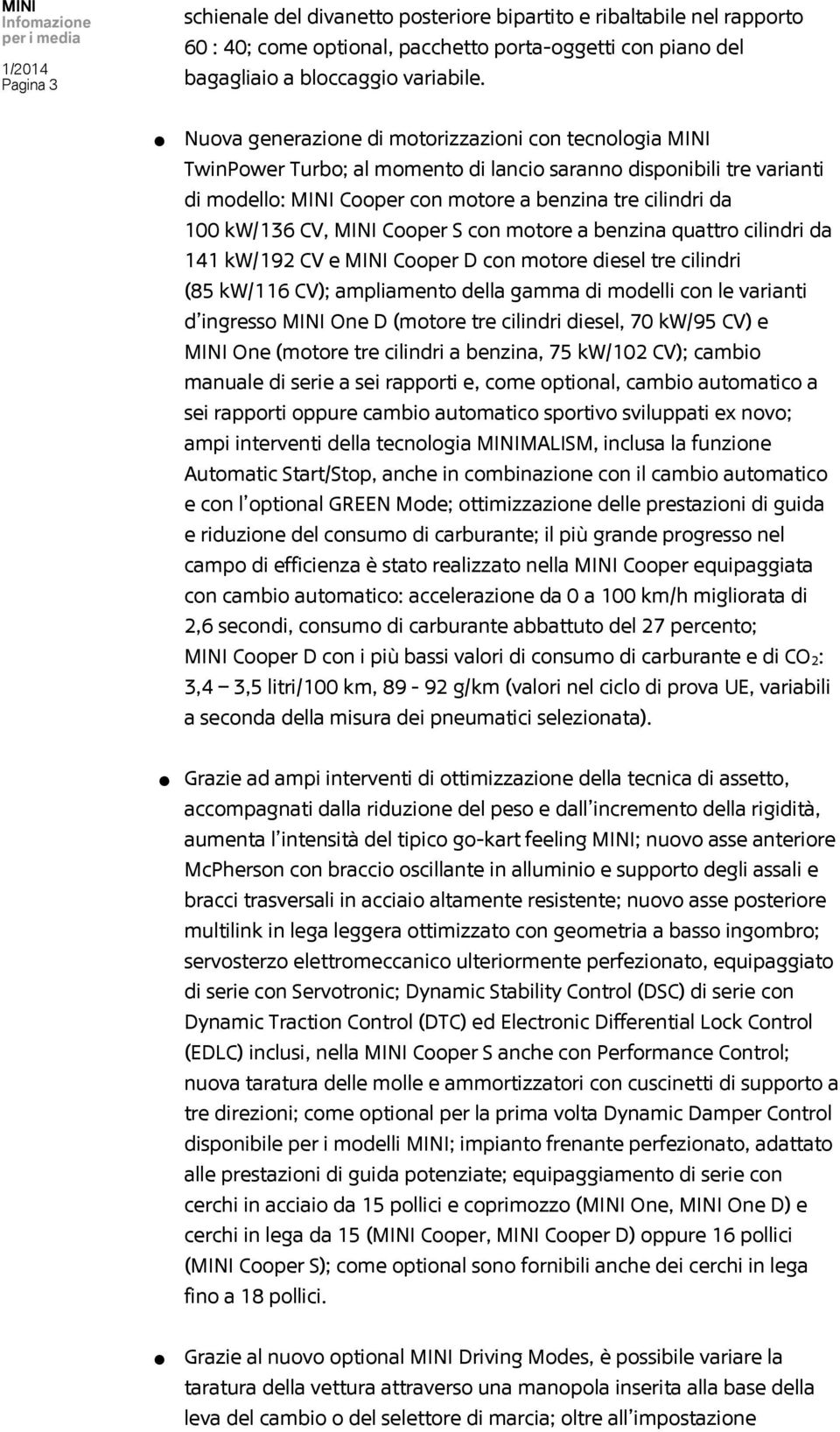 CV, MINI Cooper S con motore a benzina quattro cilindri da 141 kw/192 CV e MINI Cooper D con motore diesel tre cilindri (85 kw/116 CV); ampliamento della gamma di modelli con le varianti d ingresso