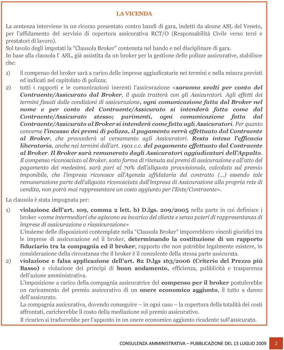 In base alla clausola l ASL, già assistita da un broker per la gestione delle polizze assicurative, stabilisce che: 1) il compenso del broker sarà a carico delle imprese aggiudicatarie nei termini e