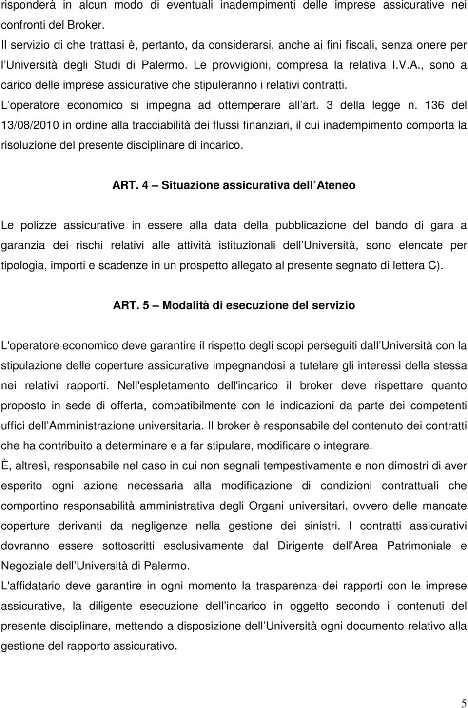 , sono a carico delle imprese assicurative che stipuleranno i relativi contratti. L operatore economico si impegna ad ottemperare all art. 3 della legge n.